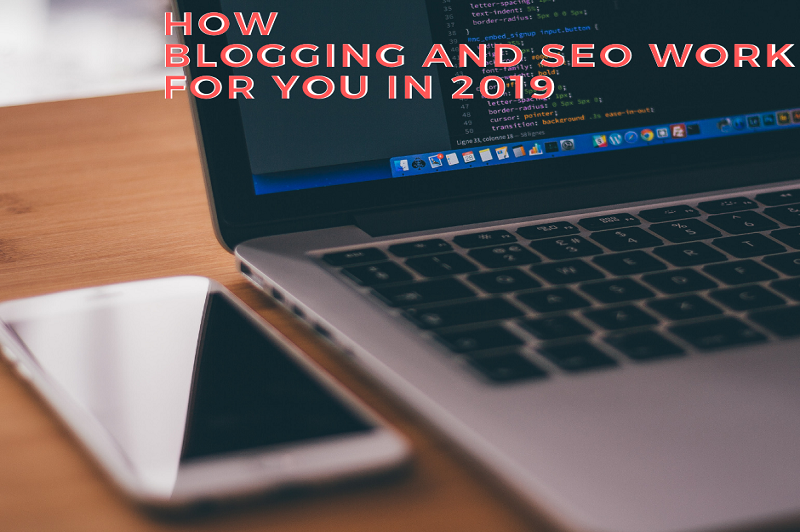 How Blogging And SEO Work For You In 2019
