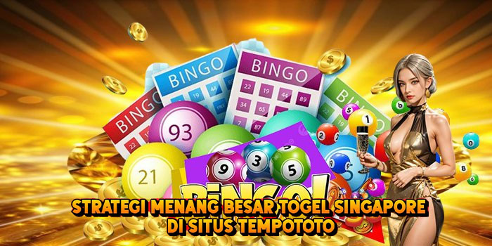Strategi Menang Besar Togel SINGAPORE di Situs Tempototo