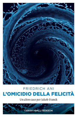 Friedrich Ani – L’omicidio della felicità. (2018)