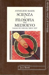 Anneliese Maier - Scienza e filosofia nel Medioevo. Saggi sui secoli XIII e XIV (1984)