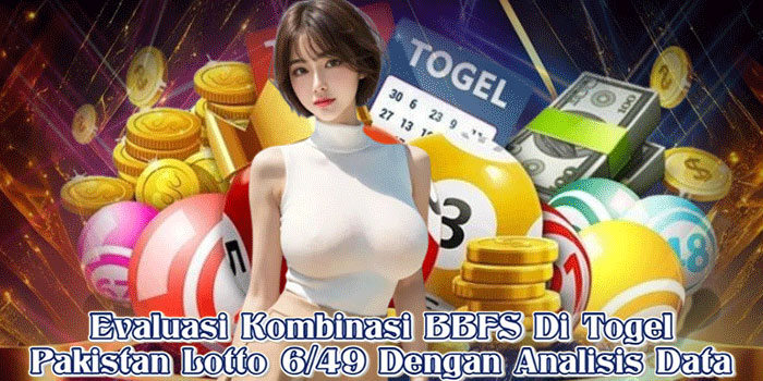 Evaluasi Kombinasi BBFS Di Togel Pakistan Lotto 6/49 Dengan Analisis Data