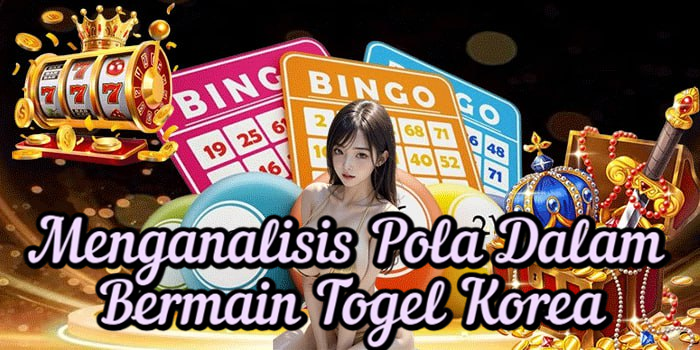 Menganalisis Pola Dalam Bermain Togel Korea