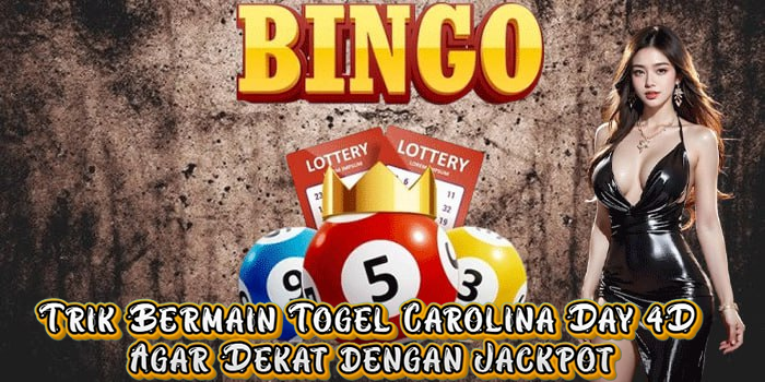 Trik Bermain Togel Carolina Day 4D Agar Dekat dengan Jackpot