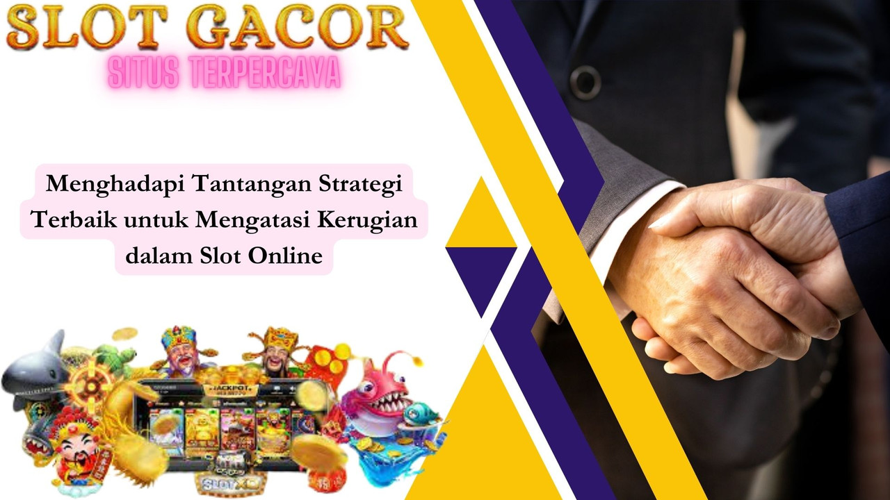 Menghadapi Tantangan Strategi Terbaik untuk Mengatasi Kerugian dalam Slot Online