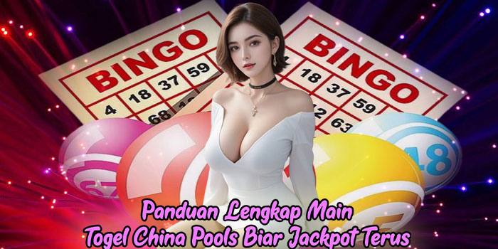 Panduan Lengkap Main Togel China Pools Biar Jackpot Terus