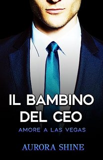 Aurora Shine - Storie su Attraenti Miliardari Vol. 2. Il Bambino del CEO: Amore a Las Vegas (2023)