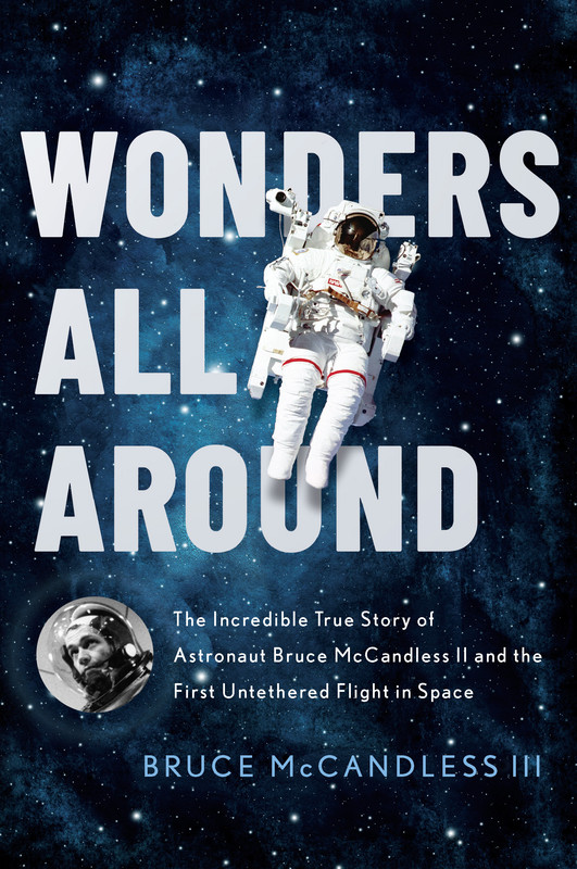 Book Review: Wonders All Around: The Incredible True Story of Astronaut Bruce McCandless II and the First Untethered Flight in Space by Bruce McCandless III