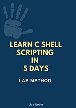 Learn C Shell Scripting in 5 Days: Lab Guide Method