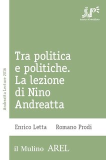 Enrico Letta, Romano Prodi - Tra politica e politiche. La lezione di Nino Andreatta (2016)