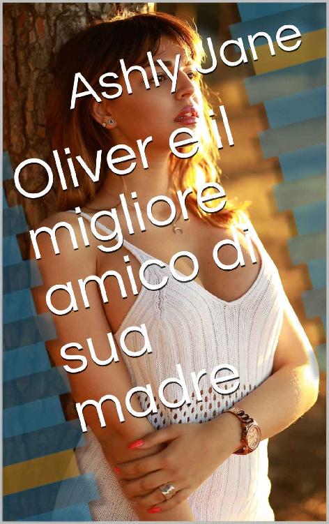 Ashly Jane - Oliver e il migliore amico di sua madre