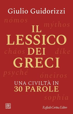 Giulio Guidorizzi - Il lessico dei greci. Una civiltà in 30 parole (2024)