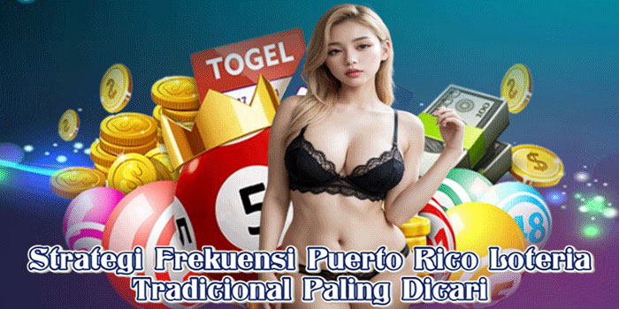 Strategi Frekuensi Puerto Rico Loteria Tradicional Paling Dicari