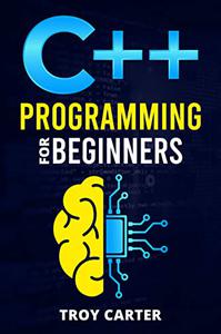 C++ Programming for Beginners: Step-by-Step Instructions for Creating a Robust Program from Scratch