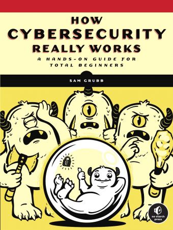 How Cybersecurity Really Works: A Hands-On Guide for Total Beginners (True PDF)