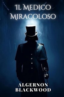 Algernon Blackwood - Il medico miracoloso (2023)