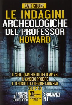 David Gibbins - Le indagini archeologiche del professor Howard. Il sigillo maledetto dei templari-Il Vangelo proibito-Il tesoro della legione fantasma (2014)