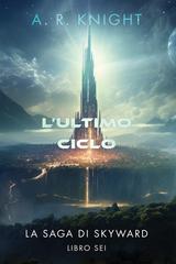 A.R. Knight – La Saga di Skyward Vol. 6. L’Ultimo Ciclo (2026)