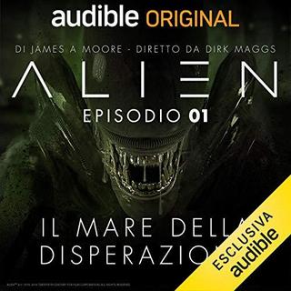Dirk Maggs, James A. Moore - Alien - Il mare della disperazione (Cap. 1-10) (2018) .mp3 - 64 kbps