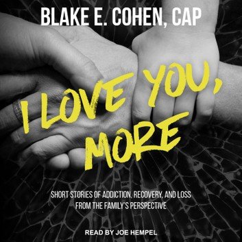 I Love You, More: Short Stories of Addiction, Recovery, and Loss From the Family's Perspective [A...
