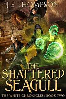 The Shattered Seagull (The White Chronicles #2) by J. E. Thompson 54083668 SY475 1