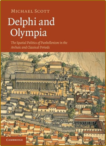 Delphi and Olympia: The Spatial Politics of Panhellenism in the Archaic and Classi...