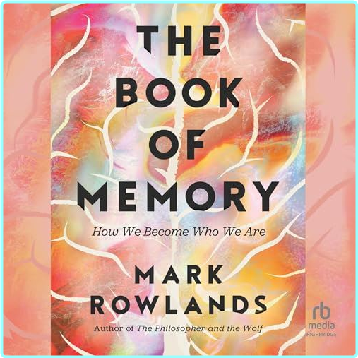 The Book Of Memory How We Become Who We Are 2025 (Mark Rowlands)