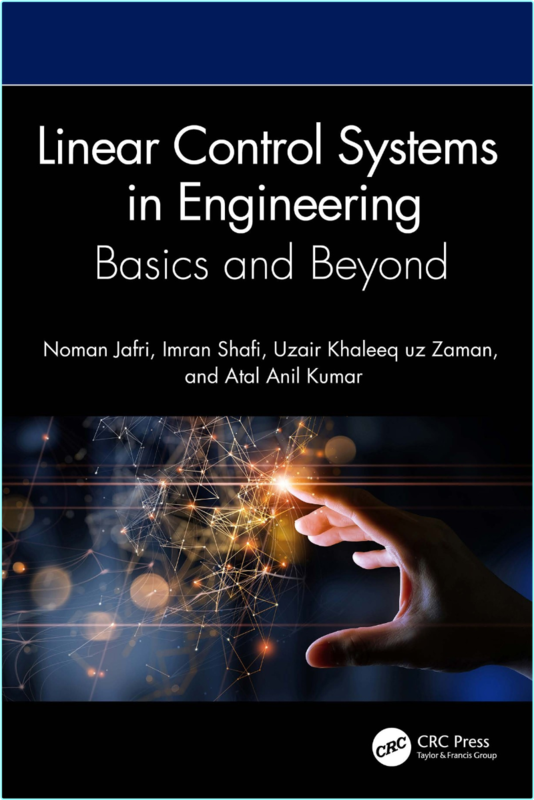 Linear Control Systems In Engineering Basics And Beyond (Noman Jafri, Imran Shafi, Uzair Khaleeq uz Zaman, Atal Anil Kumar)