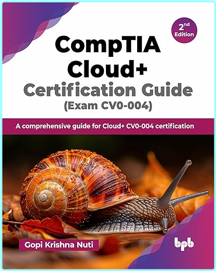 CompTIA Cloud+ Certification Guide Exam CV0.004 A Comprehensive Guide For Cloud+ CV0.004 Certification 2nd Edition (Gopi Krishna Nuti)