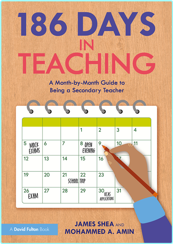 186 Days In Teaching A Month By Month Guide To Being A Secondary Teacher (Shea, James, Amin, Mohammed A.)