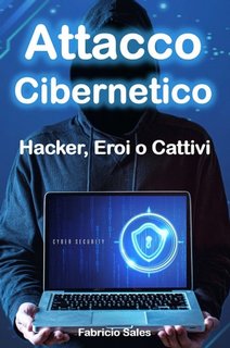 Fabricio Silva - Attacco cibernetico. Hacker, eroi o cattivi (2023)