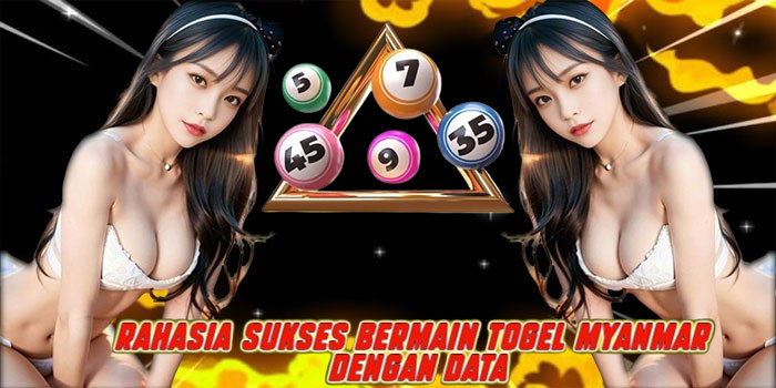 Rahasia Sukses Bermain Togel Myanmar Dengan Data