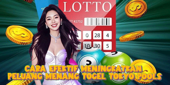 Cara Efektif Meningkatkan Peluang Menang Togel Tokyo Pools