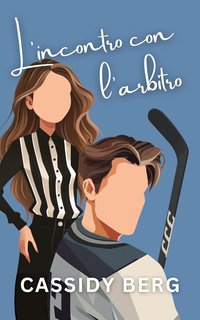 Cassidy Berg - Cuori di ghiaccio. L'incontro con l'arbitro (2024)