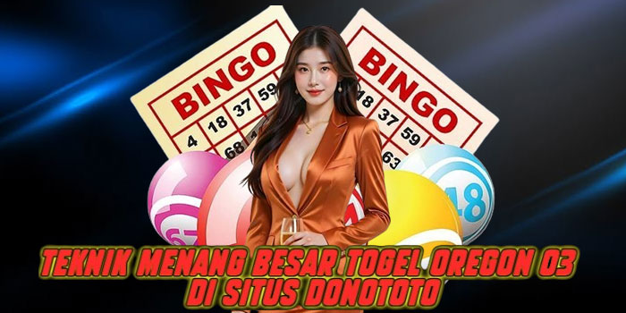 Teknik Menang Besar Togel Oregon 03 di Situs Donototo