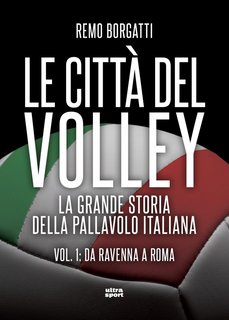 Remo Borgatti - Le città del volley. La grande storia della pallavolo italiana Vol. 1. Da Ravenna a Roma (2023)