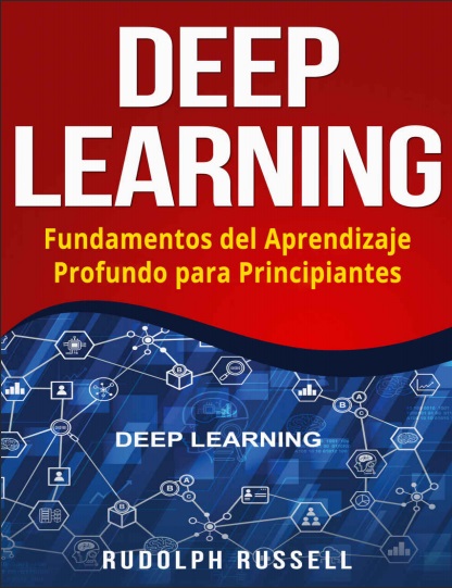 Deep Learning. Fundamentos del aprendizaje profundo para principiantes - Rudolph Russell (PDF + Epub) [VS]