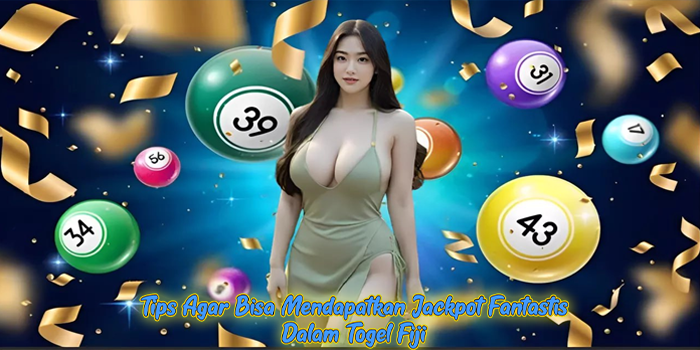 Tips Agar Bisa Mendapatkan Jackpot Fantastis Dalam Togel Fiji