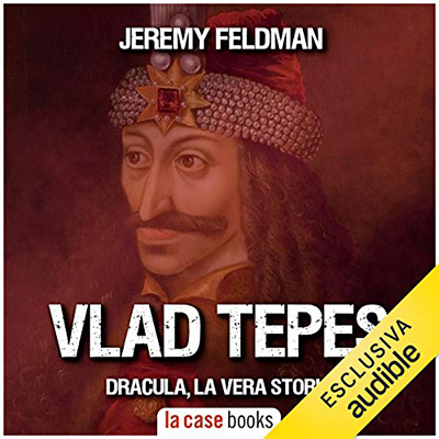 Jeremy Feldman - Vlad Tepes. Dracula, la vera storia (2021) (mp3 - 128 kbps)