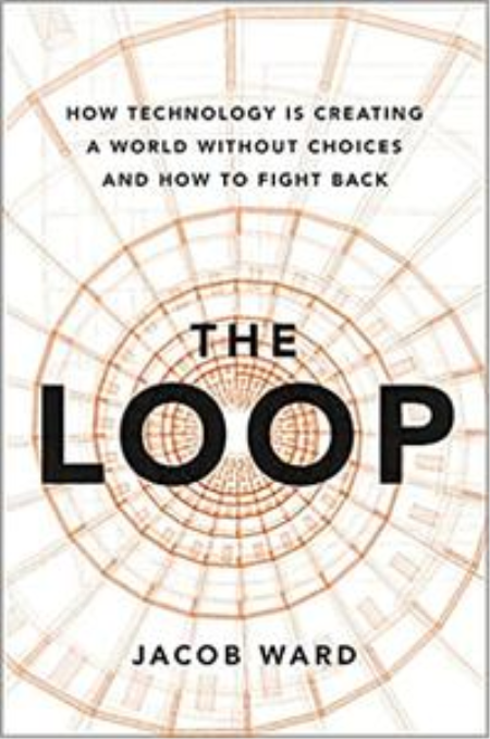 The Loop: How Technology Is Creating a World Without Choices and How to Fight Back