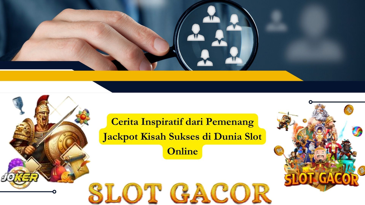 Cerita Inspiratif dari Pemenang Jackpot Kisah Sukses di Dunia Slot Online