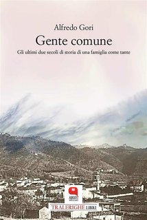 Alfredo Gori - Gente comune. Gli ultimi due secoli di storia di una famiglia come tante (2024)
