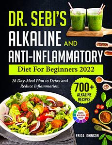 Dr. Sebi's Alkaline and Anti-Inflammatory Diet for Beginners 2022 : 28 Day-Meal Plan to Detox and Reduce Inflammation