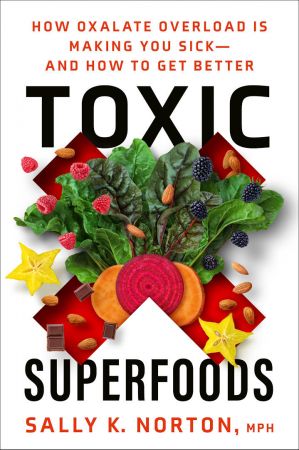 Toxic Superfoods: How Oxalate Overload Is Making You Sick—and How to Get Better