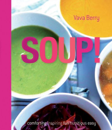 Soup: Fresh, Healthy Recipes Bursting in Seasonal Flavour