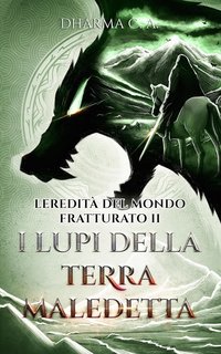 Dharma C. A. - L'eredità del mondo fratturato Vol. 2. I lupi della terra maledetta (2024)