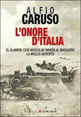 Alfio Caruso - L'onore d'Italia. El Alamein: così Mussolini mandò al massacro la meglio gioventù (2011)