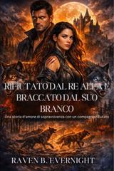 Raven B. Evernight – Rifiutato dal Re Alfa e braccato dal suo branco (2026)