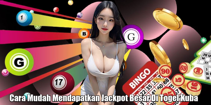 Cara Mudah Mendapatkan Jackpot Besar Di Togel Kuba