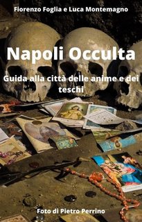 Fiorenzo Foglia, Luca Montemagno - Napoli occulta. Guida alla città delle anime e dei teschi (2023)
