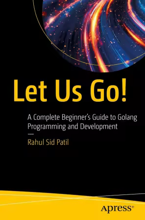 Let Us Go!: A Complete Beginner's Guide to Golang Programming and Development